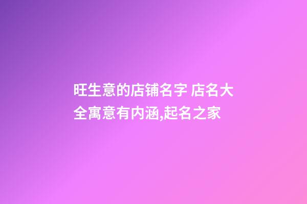 旺生意的店铺名字 店名大全寓意有内涵,起名之家-第1张-店铺起名-玄机派